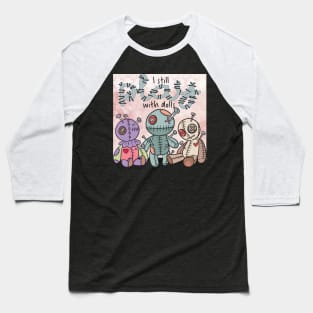 I still play with dolls Baseball T-Shirt